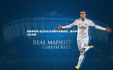 易胜博体育-浙江队在总决赛中逆袭成功，谁与争锋？，浙江队在哪