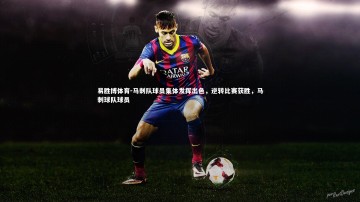 易胜博体育-马刺队球员集体发挥出色，逆转比赛获胜，马刺球队球员