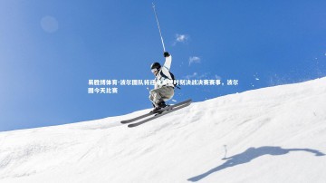 易胜博体育-波尔图队将迎来关键时刻决战决赛赛事，波尔图今天比赛