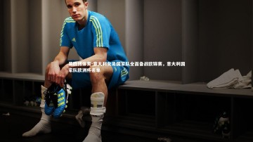 易胜博体育-意大利女足国家队全面备战欧锦赛，意大利国家队欧洲杯名单