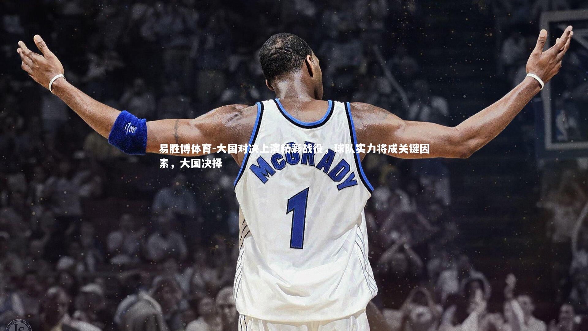 大国对决上演精彩战役，球队实力将成关键因素，大国决择