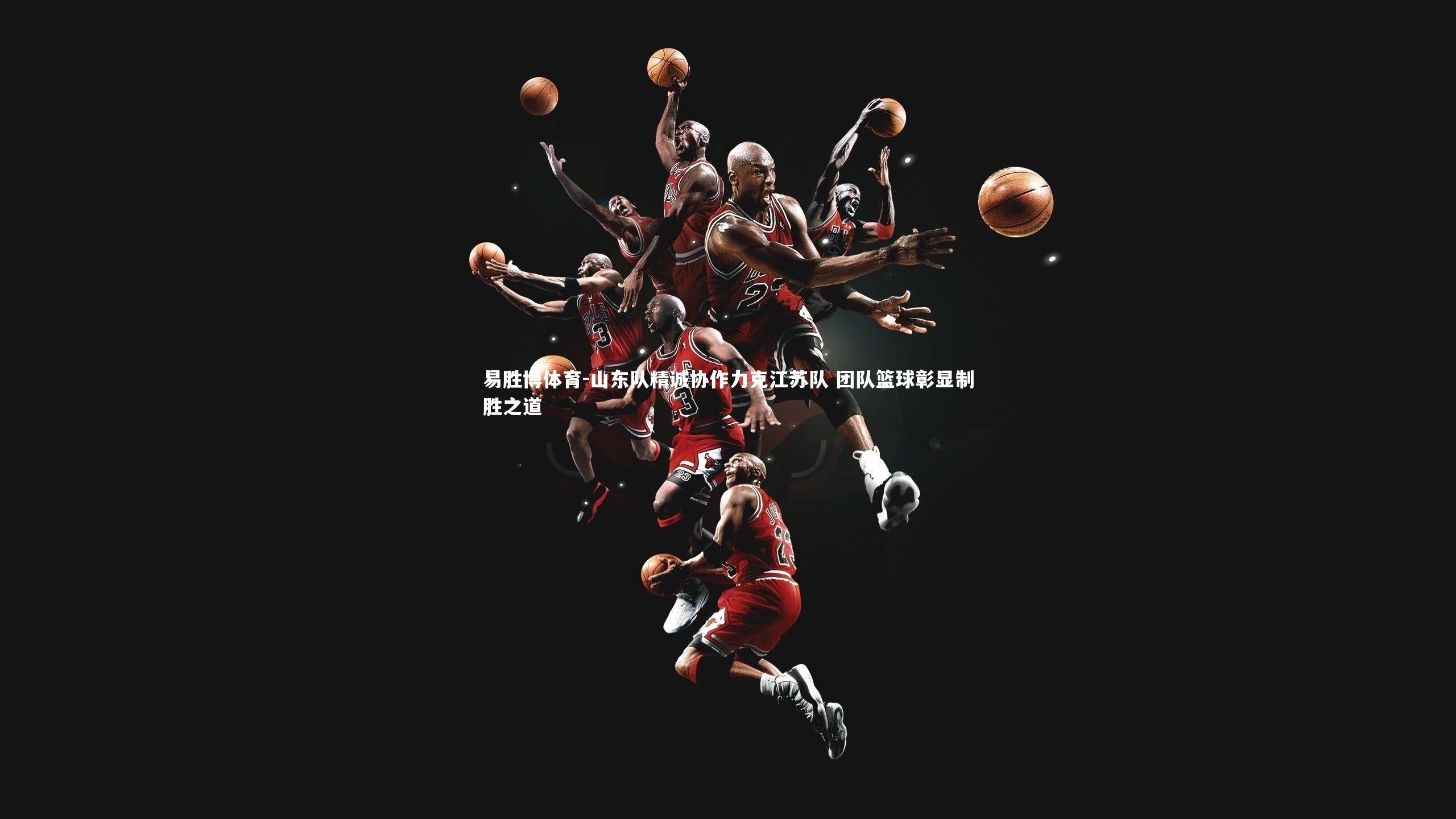 山东队精诚协作力克江苏队 团队篮球彰显制胜之道