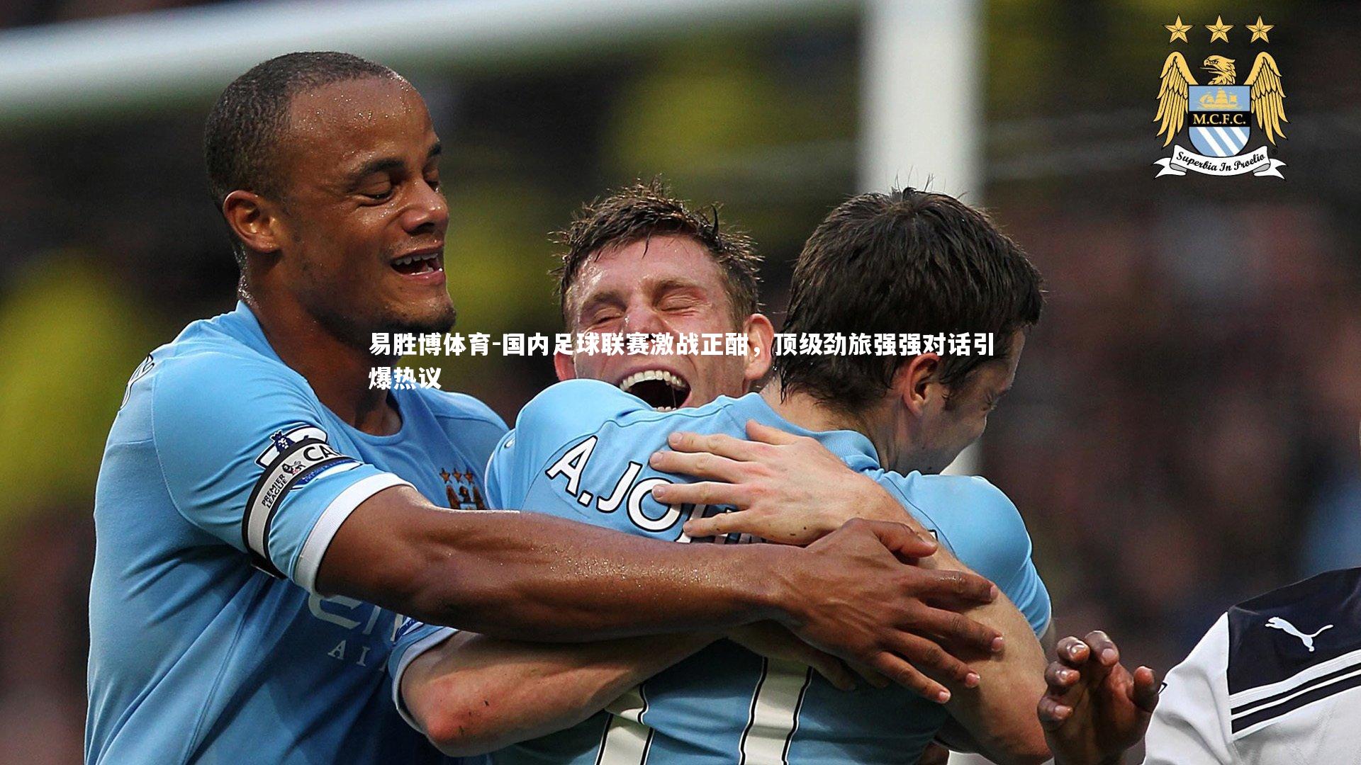 国内足球联赛激战正酣，顶级劲旅强强对话引爆热议