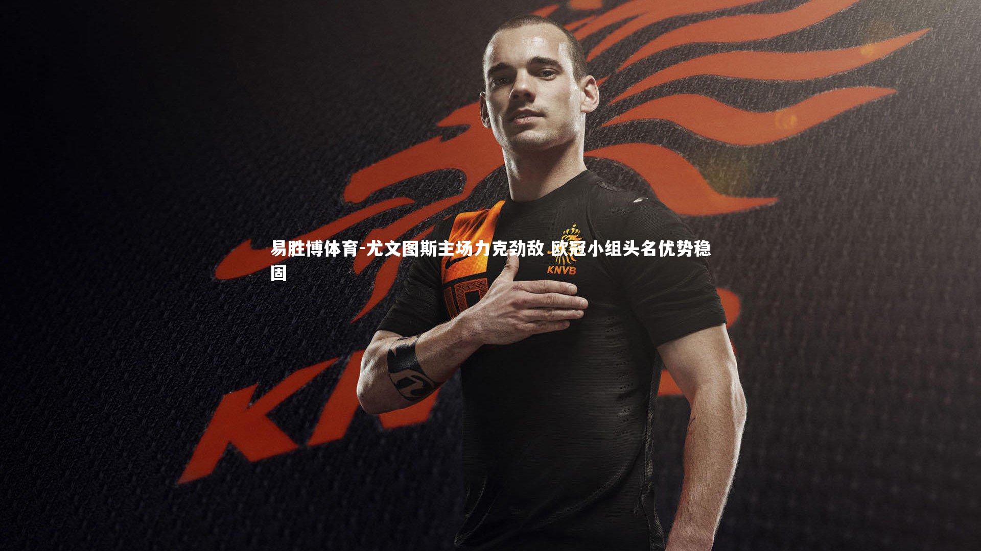 尤文图斯主场力克劲敌 欧冠小组头名优势稳固